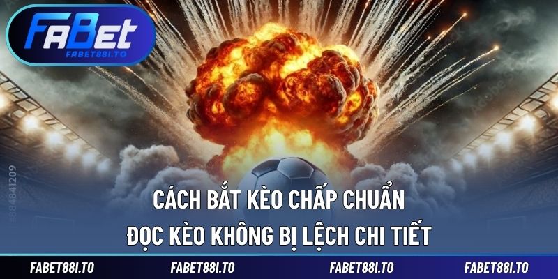 Cách Bắt Kèo Chấp Chuẩn – Đọc Kèo Không Bị Lệch Chi Tiết - yavin.lol