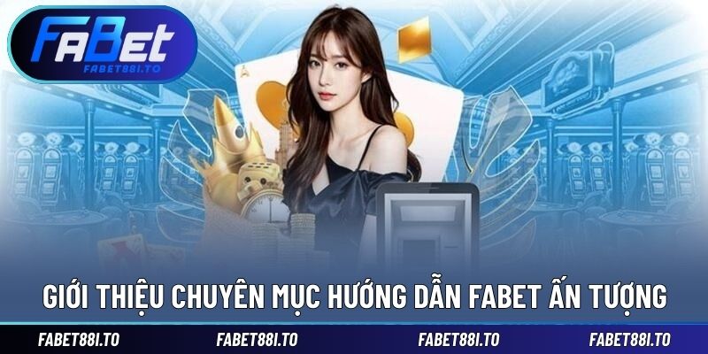 Hướng Dẫn FABET - Đầy Đủ, Chi Tiết Từng Chuyên Mục Hỗ Trợ - yavin.lol