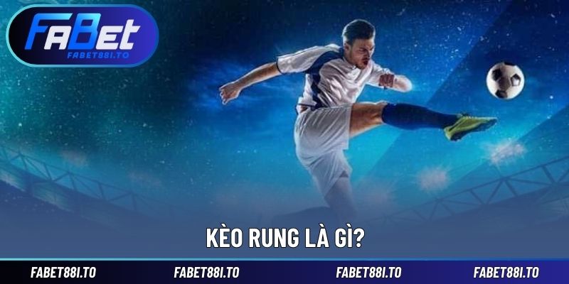 Kèo Rung Là Gì? Giải Thích Dạng Cược Quen Thuộc Trong Bóng Đá - yavin.lol