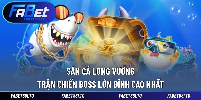 Săn Cá Long Vương – Trận Chiến Boss Lớn Đỉnh Cao Nhất - yavin.lol