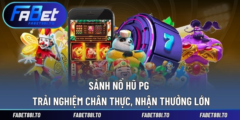 Sảnh Nổ Hũ PG - Trải Nghiệm Chân Thực, Nhận Thưởng Lớn - yavin.lol