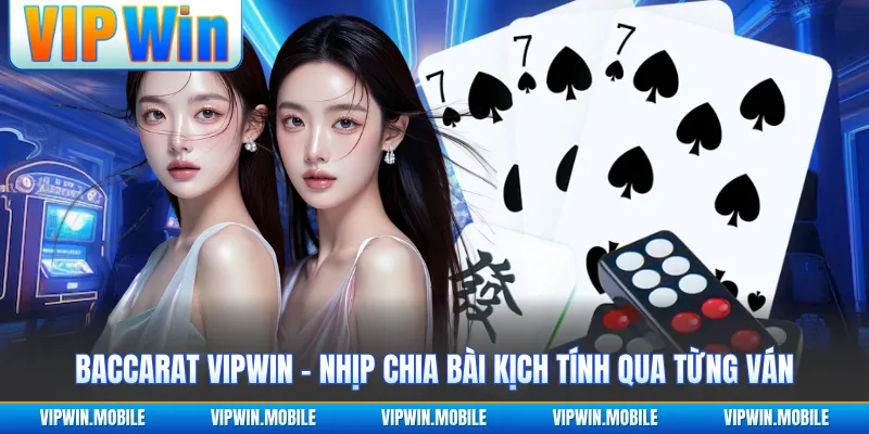Baccarat VIPWIN - Nhịp Chia Bài Kịch Tính Qua Từng Ván - yavin.lol