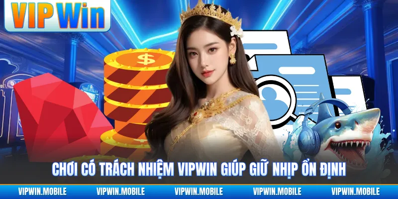 Chơi Có Trách Nhiệm VIPWIN - Giữ Nhịp Tham Gia Ổn Định - yavin.lol