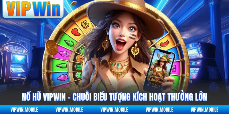 Nổ Hũ VIPWIN - Chuỗi Biểu Tượng Kích Hoạt Thưởng Lớn - yavin.lol